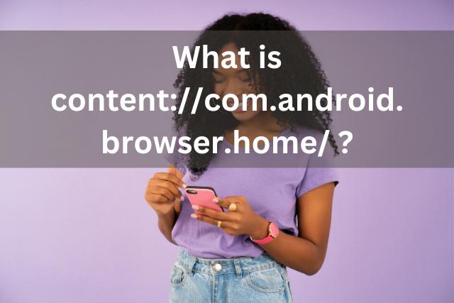 What is content://com.android.browser.home/ ? – Ultimate Guide